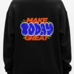 make today great sweatshirt