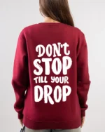 don't stop till your drop sweatshirt