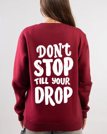 don't stop till your drop sweatshirt