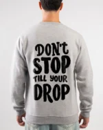 don't stop till your drop sweatshirt