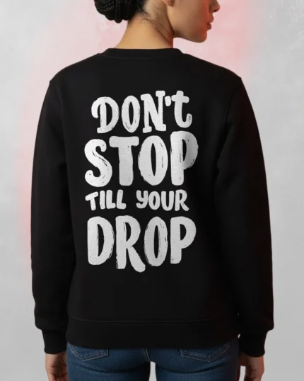 don't stop till your drop sweatshirt