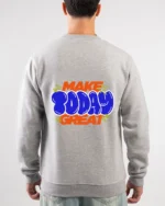 make today great sweatshirt